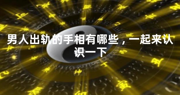 男人出轨的手相有哪些,一起来认识一下